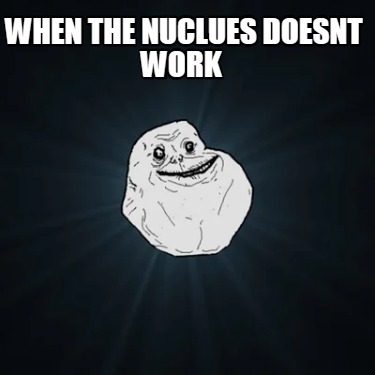 when-the-nuclues-doesnt-work