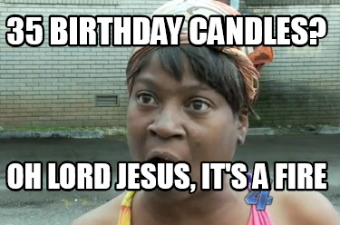 35-birthday-candles-oh-lord-jesus-its-a-fire