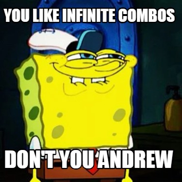 you-like-infinite-combos-dont-you-andrew