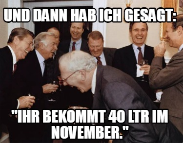 und-dann-hab-ich-gesagt-ihr-bekommt-40-ltr-im-november