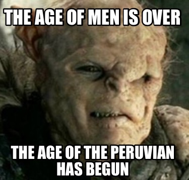 the-age-of-men-is-over-the-age-of-the-peruvian-has-begun