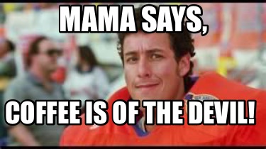 mama-says-coffee-is-of-the-devil