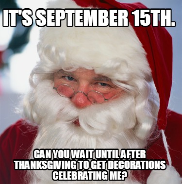 its-september-15th.-can-you-wait-until-after-thanksgiving-to-get-decorations-cel