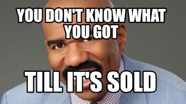 you-dont-know-what-you-got-till-its-sold
