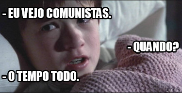 -eu-vejo-comunistas.-o-tempo-todo.-quando
