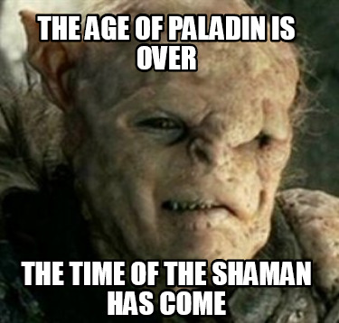 the-age-of-paladin-is-over-the-time-of-the-shaman-has-come