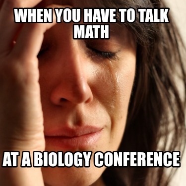 when-you-have-to-talk-math-at-a-biology-conference