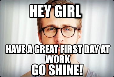 hey-girl-have-a-great-first-day-at-work-go-shine