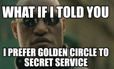 what-if-i-told-you-i-prefer-golden-circle-to-secret-service