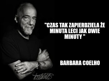 czas-tak-zapierdziela-e-minuta-leci-jak-dwie-minuty-barbara-coelho