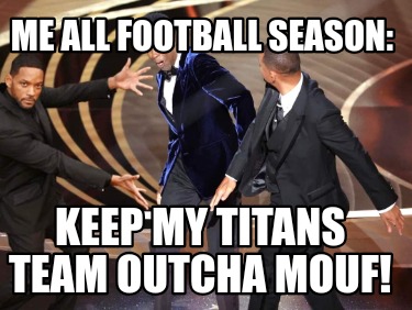 me-all-football-season-keep-my-titans-team-outcha-mouf