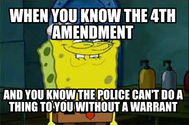 when-you-know-the-4th-amendment-and-you-know-the-police-cant-do-a-thing-to-you-w