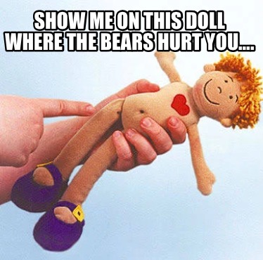 show-me-on-this-doll-where-the-bears-hurt-you