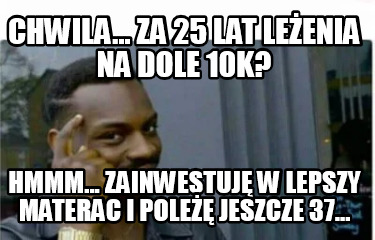 chwila...-za-25-lat-leenia-na-dole-10k-hmmm...-zainwestuj-w-lepszy-materac-i-pol