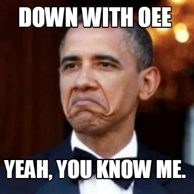 down-with-oee-yeah-you-know-me