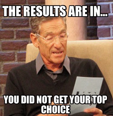 the-results-are-in-you-did-not-get-your-top-choice