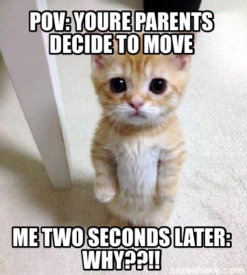pov-youre-parents-decide-to-move-me-two-seconds-later-why