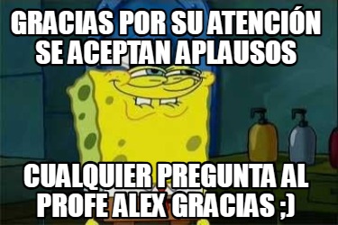gracias-por-su-atencin-se-aceptan-aplausos-cualquier-pregunta-al-profe-alex-grac