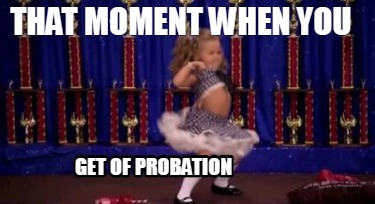 that-moment-when-you-get-of-probation