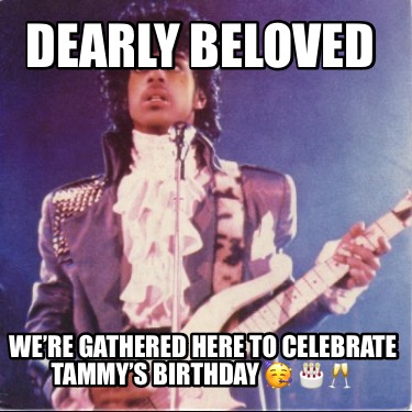 dearly-beloved-were-gathered-here-to-celebrate-tammys-birthday-