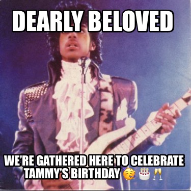 dearly-beloved-were-gathered-here-to-celebrate-tammys-birthday-
