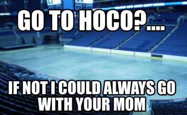 go-to-hoco....-if-not-i-could-always-go-with-your-mom