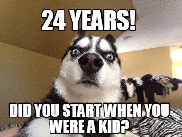 24-years-did-you-start-when-you-were-a-kid