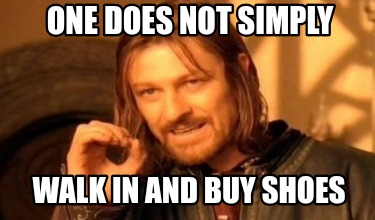 one-does-not-simply-walk-in-and-buy-shoes