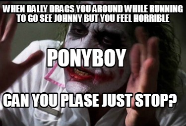 when-dally-drags-you-around-while-running-to-go-see-johnny-but-you-feel-horrible