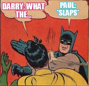 darry-what-the...-paul-slaps