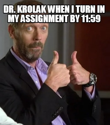 dr.-krolak-when-i-turn-in-my-assignment-by-1159