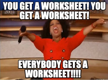 you-get-a-worksheet-you-get-a-worksheet-everybody-gets-a-worksheet