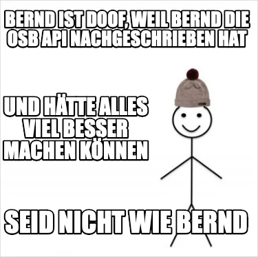 bernd-ist-doof-weil-bernd-die-osb-api-nachgeschrieben-hat-seid-nicht-wie-bernd-u
