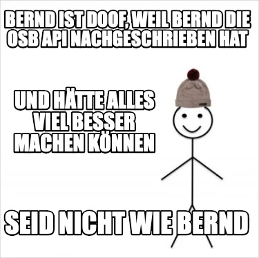 bernd-ist-doof-weil-bernd-die-osb-api-nachgeschrieben-hat-seid-nicht-wie-bernd-u0