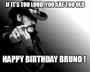 if-its-too-loud-you-are-too-old-happy-birthday-bruno-