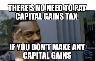 theres-no-need-to-pay-capital-gains-tax-if-you-dont-make-any-capital-gains