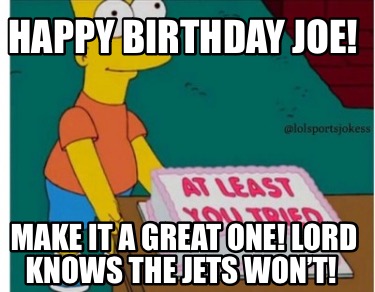 happy-birthday-joe-make-it-a-great-one-lord-knows-the-jets-wont