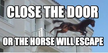 close-the-door-or-the-horse-will-escape