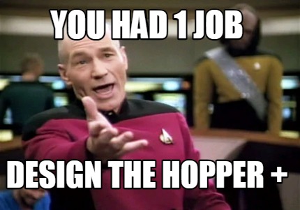 you-had-1-job-design-the-hopper-
