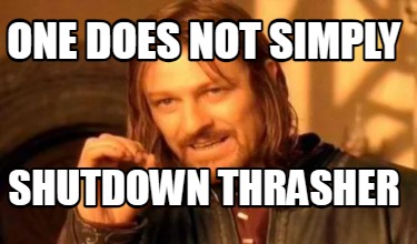 one-does-not-simply-shutdown-thrasher