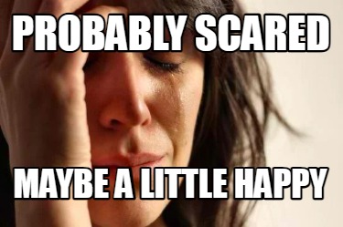 probably-scared-maybe-a-little-happy