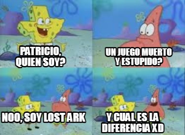 patricio-quien-soy-un-juego-muerto-y-estupido-noo-soy-lost-ark-y-cual-es-la-dife