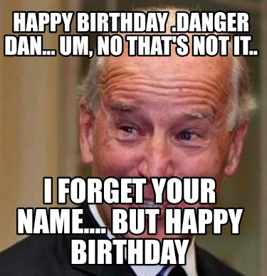happy-birthday-.danger-dan...-um-no-thats-not-it..-i-forget-your-name....-but-ha