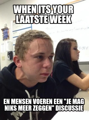 when-its-your-laatste-week-en-mensen-voeren-een-je-mag-niks-meer-zeggen-discussi