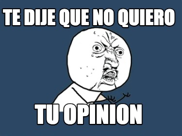 te-dije-que-no-quiero-tu-opinion