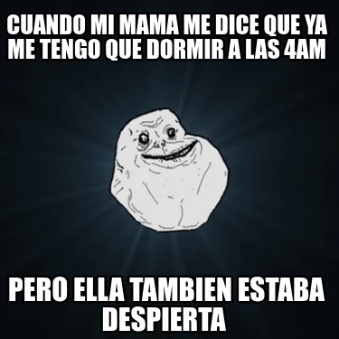 cuando-mi-mama-me-dice-que-ya-me-tengo-que-dormir-a-las-4am-pero-ella-tambien-es