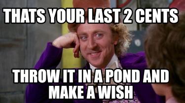 thats-your-last-2-cents-throw-it-in-a-pond-and-make-a-wish