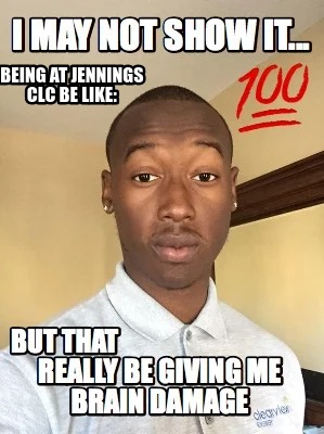 being-at-jennings-clc-be-like