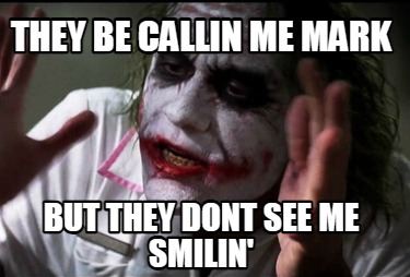 they-be-callin-me-mark-but-they-dont-see-me-smilin