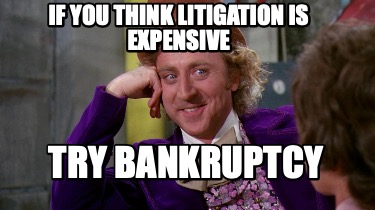 if-you-think-litigation-is-expensive-try-bankruptcy